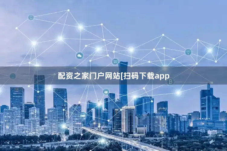 配资之家门户网站　　　　[扫码下载app