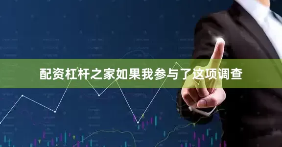 配资杠杆之家如果我参与了这项调查