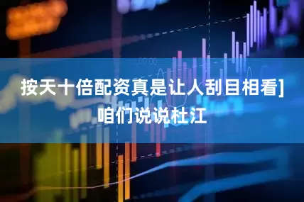 按天十倍配资真是让人刮目相看]咱们说说杜江